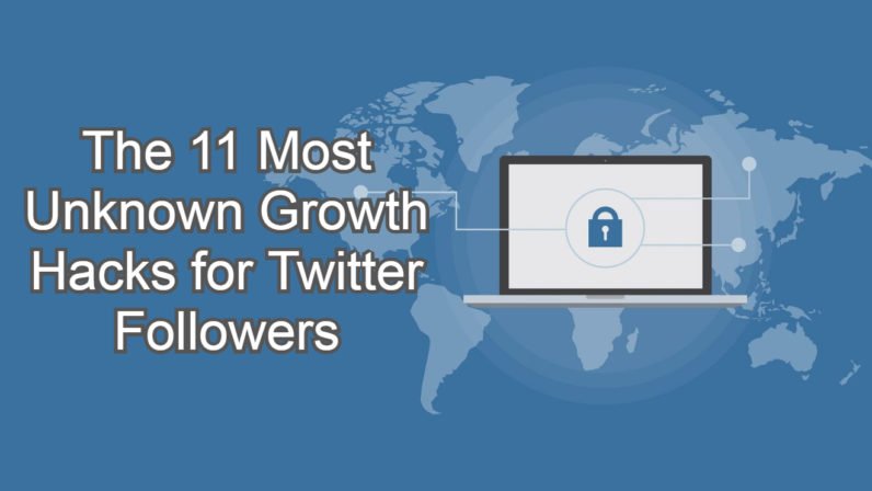 The 11 Most Unknown Growth Hacks for Twitter Followers