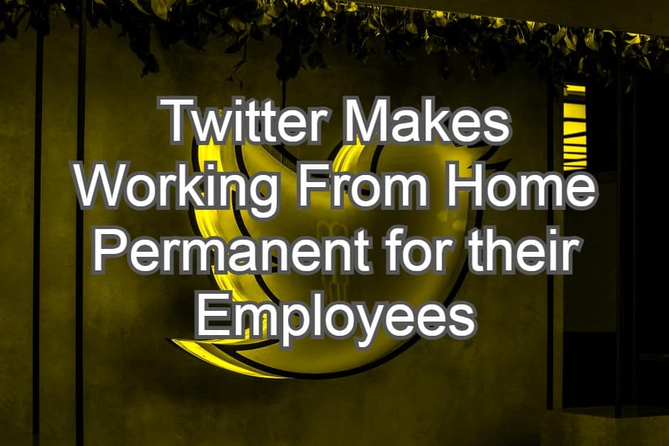 Twitter Makes Working From Home Permanent for their Employees