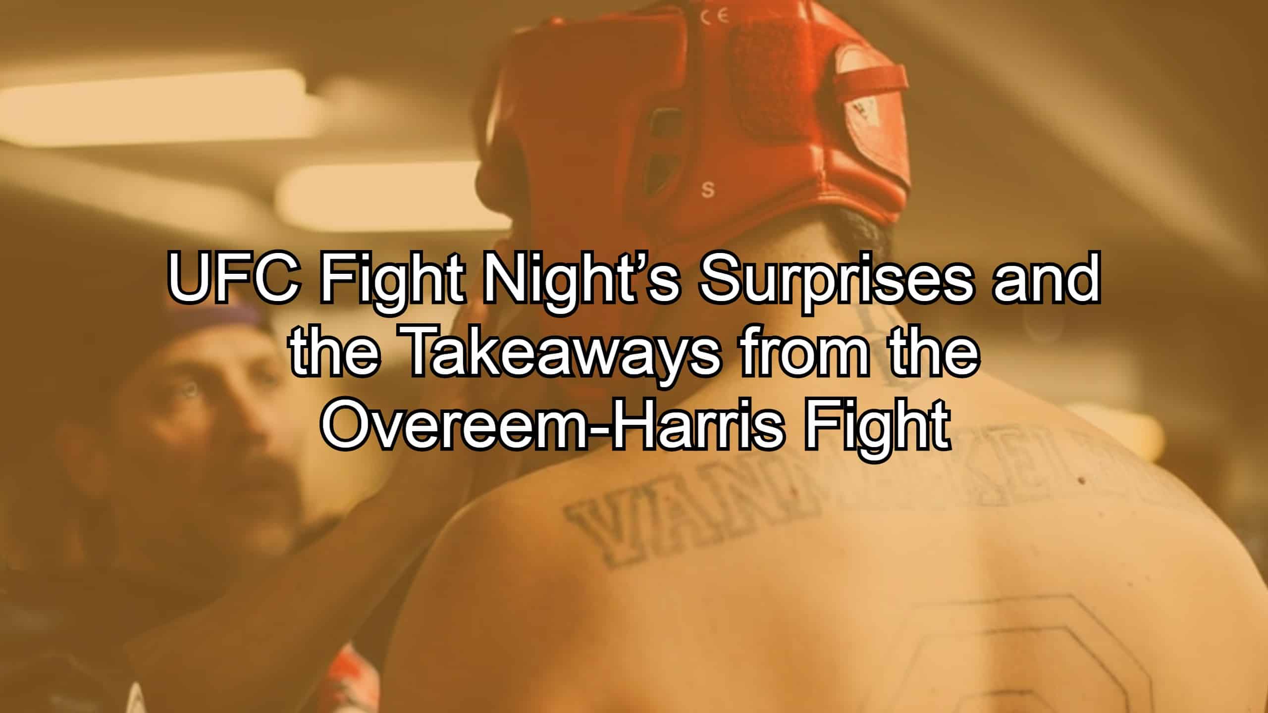 UFC Fight Night’s Surprises and the Takeaways from the Overeem-Harris Fight