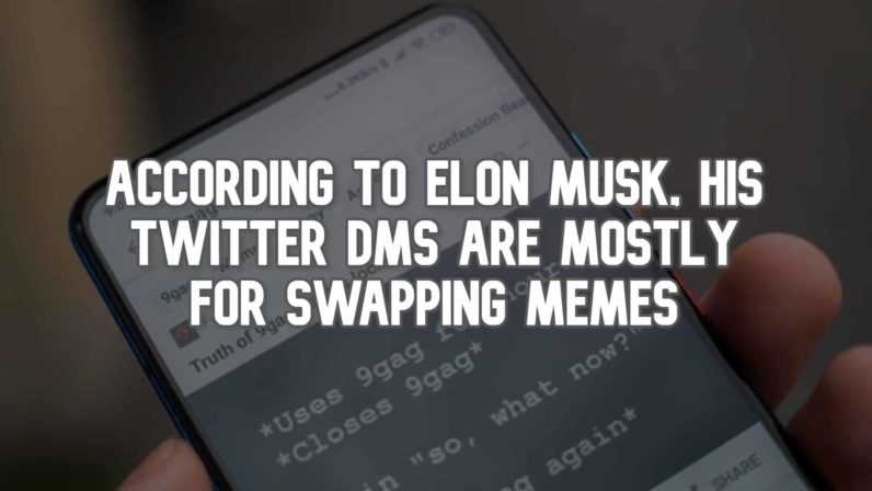 According to Elon Musk, His Twitter DMs are Mostly for Swapping Memes