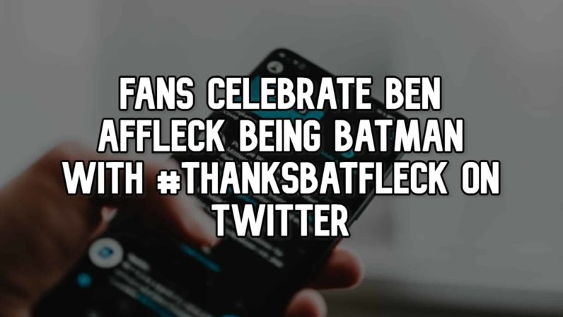 Fans Celebrate Ben Affleck Being Batman with #ThanksBatfleck on Twitter