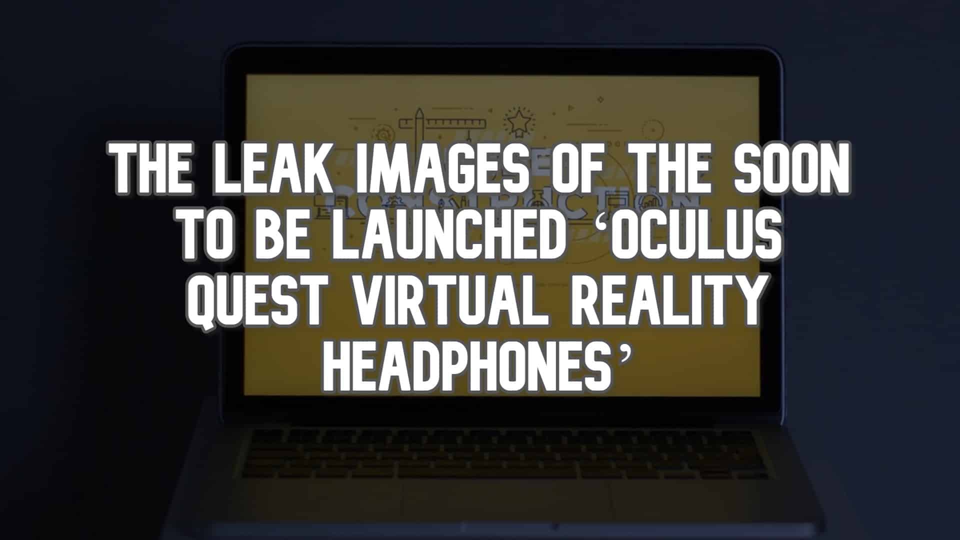 The Leak Images of the Soon To Be Launched ‘Oculus Quest Virtual Reality Headphones’