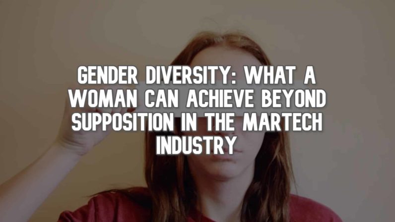 Gender Diversity: What a Woman can Achieve Beyond Supposition in the Martech Industry