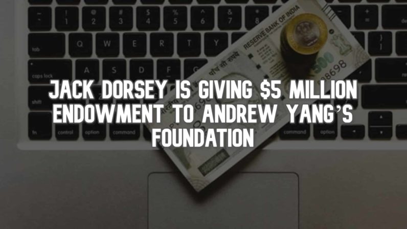 Jack Dorsey is Giving $5 Million Endowment to Andrew Yang’s Foundation