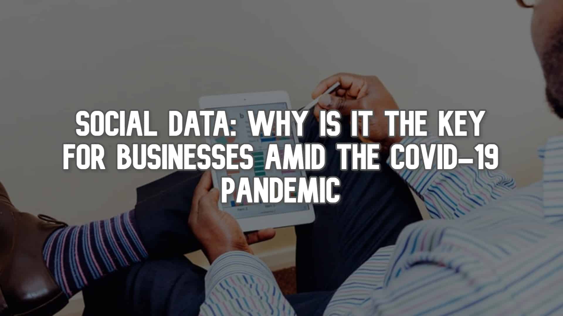 Social Data: Why is it the Key for Businesses Amid the COVID-19 Pandemic