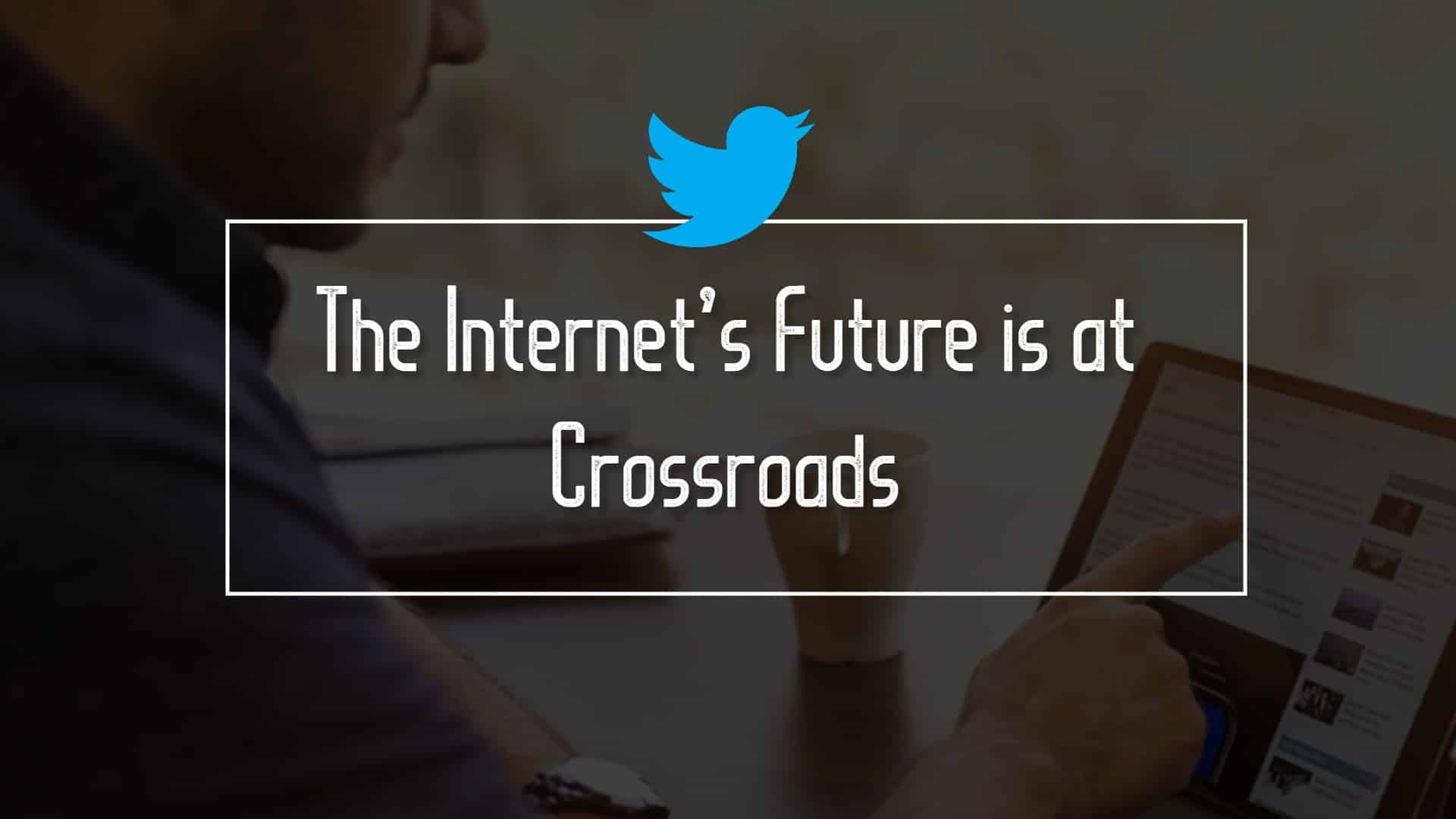 The Internet’s Future is at Crossroads