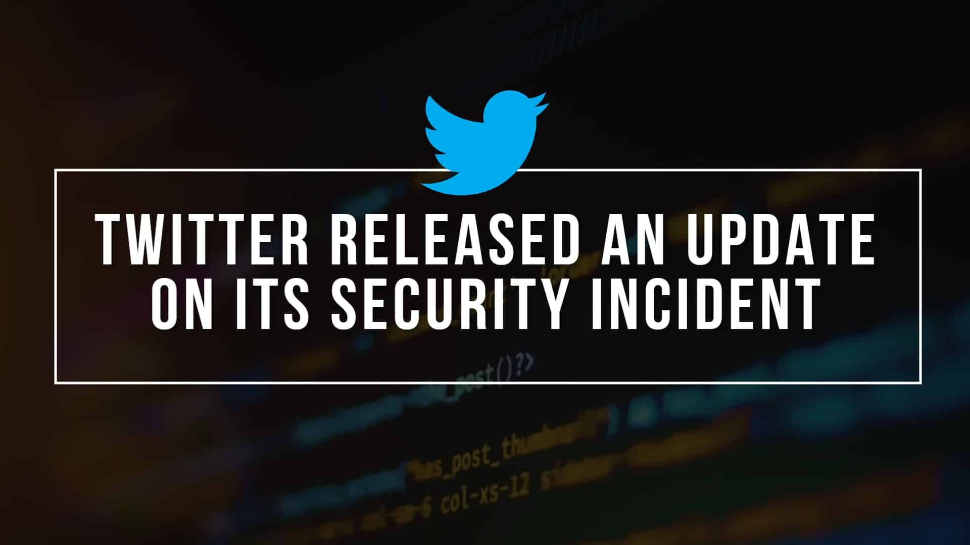 Twitter Released An Update On Its Security Incident