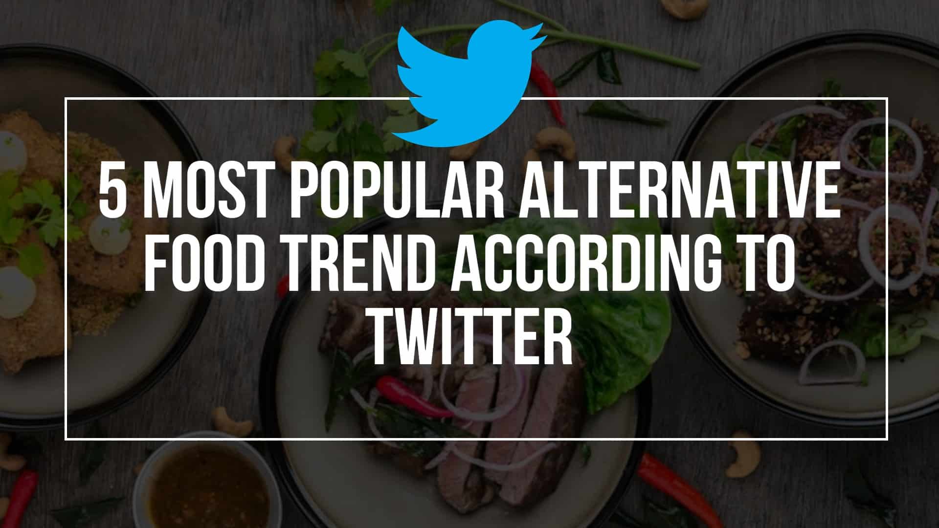 5 Most Popular Alternative Food Trends According to Twitter