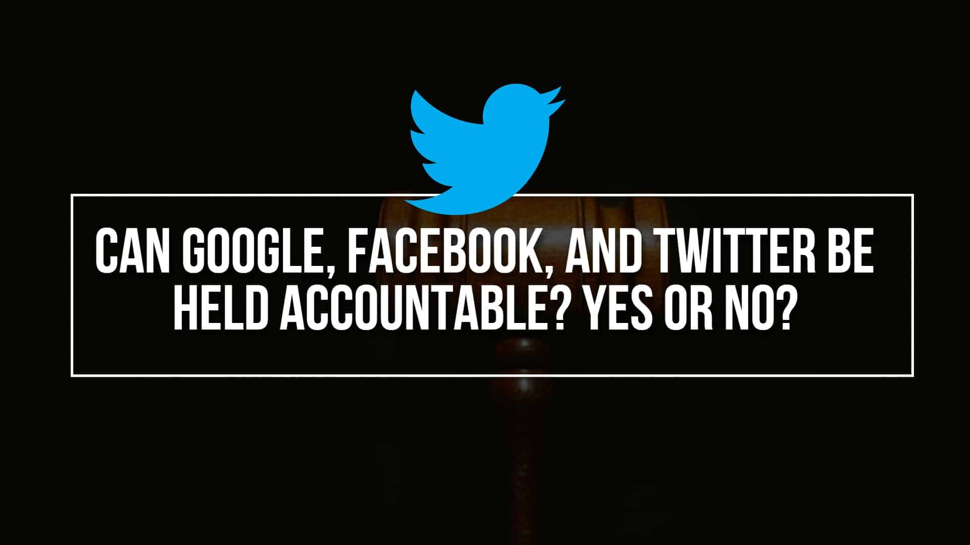 Can Google, Facebook, and Twitter Be Held Accountable? Yes or No?