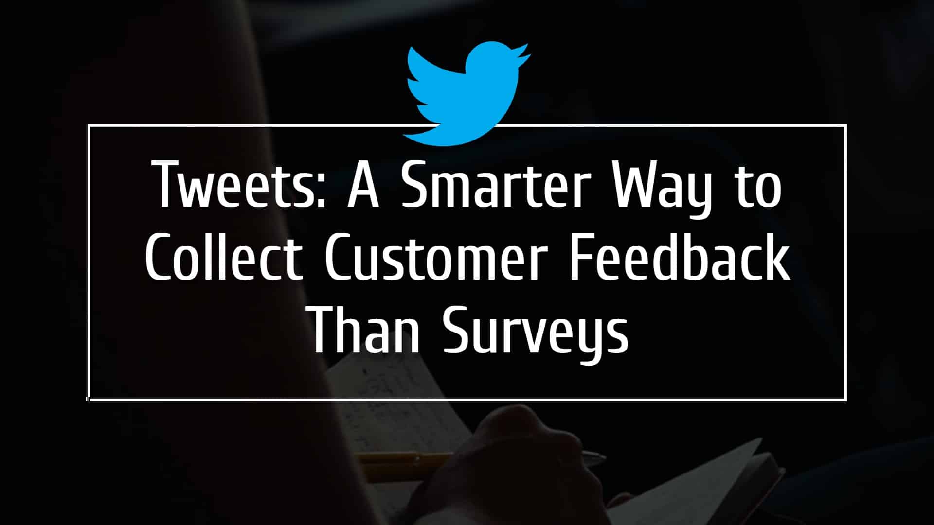 Tweets: A Smarter Way to Collect Customer Feedback Than Surveys?