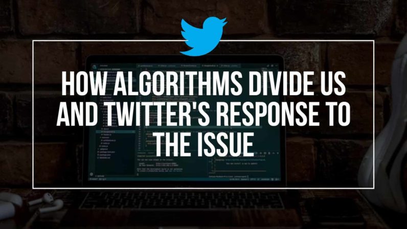 How Algorithms Divide Us And Twitter's Response To The Issue