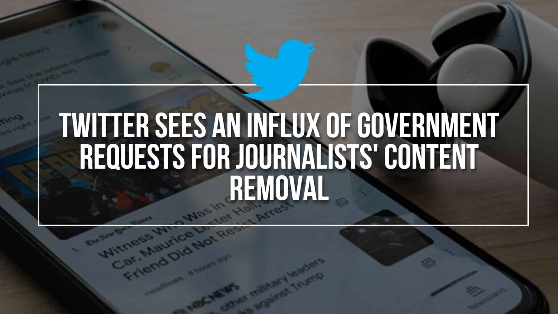Twitter Sees An Influx Of Government Requests For Journalists' Content Removal