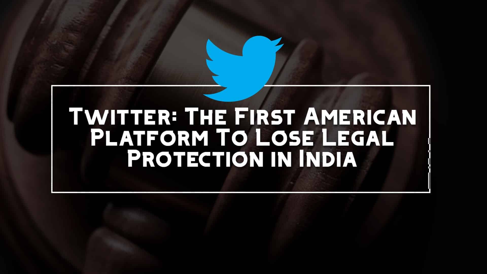 Twitter: The First American Platform To Lose Legal Protection in India