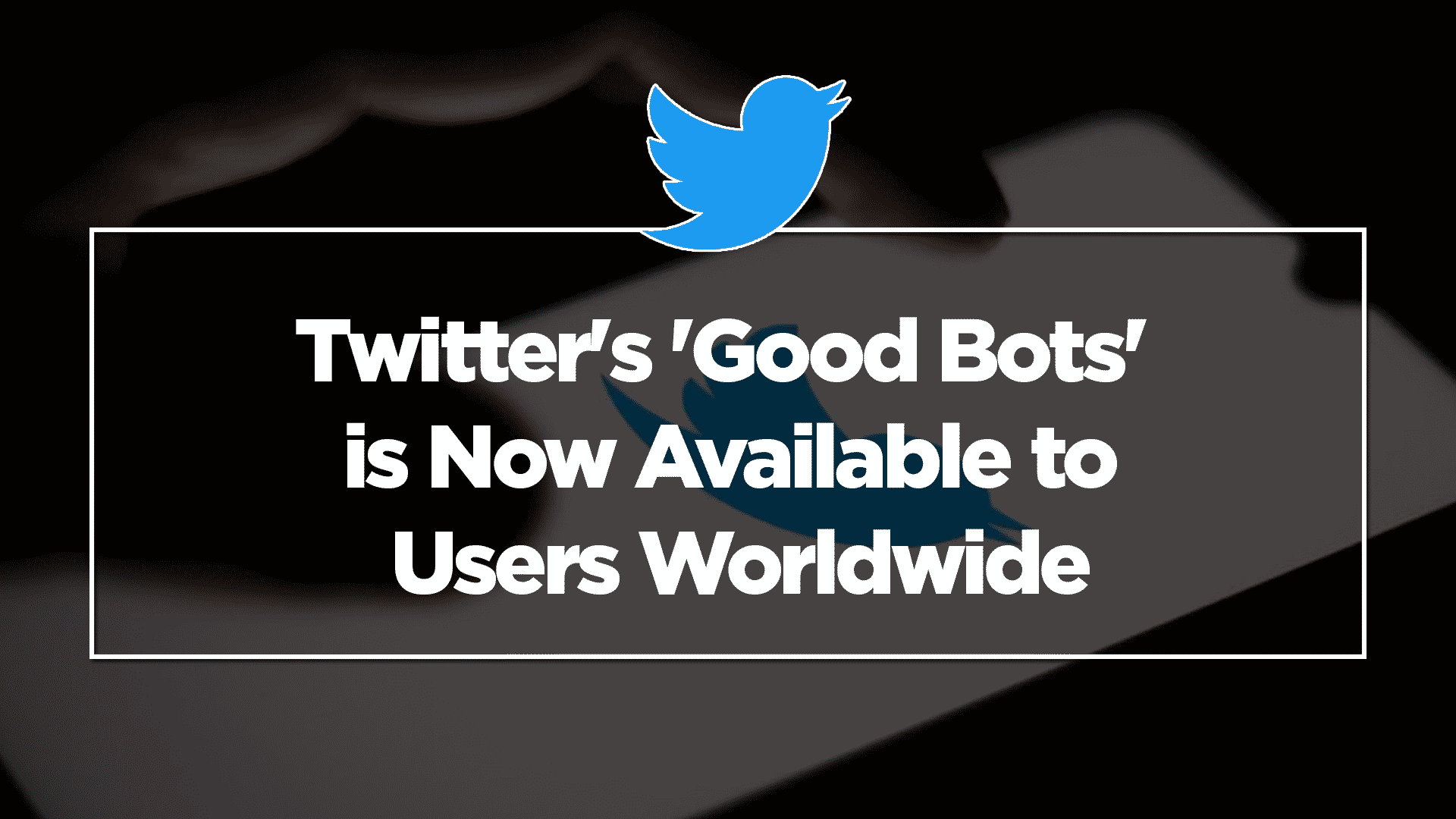 Twitter's 'Good Bots' is Now Available to Users Worldwide