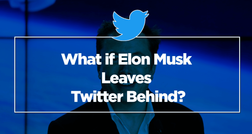 What if Elon Musk Leaves Twitter Behind?