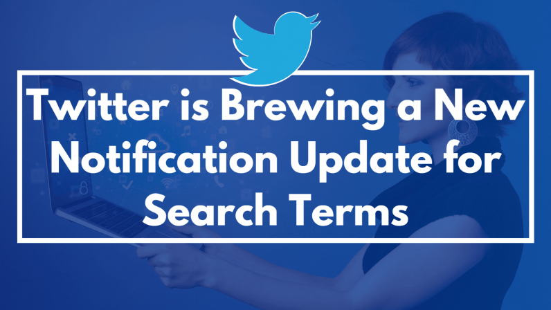 Twitter is Brewing a New Notification Update for Search Terms