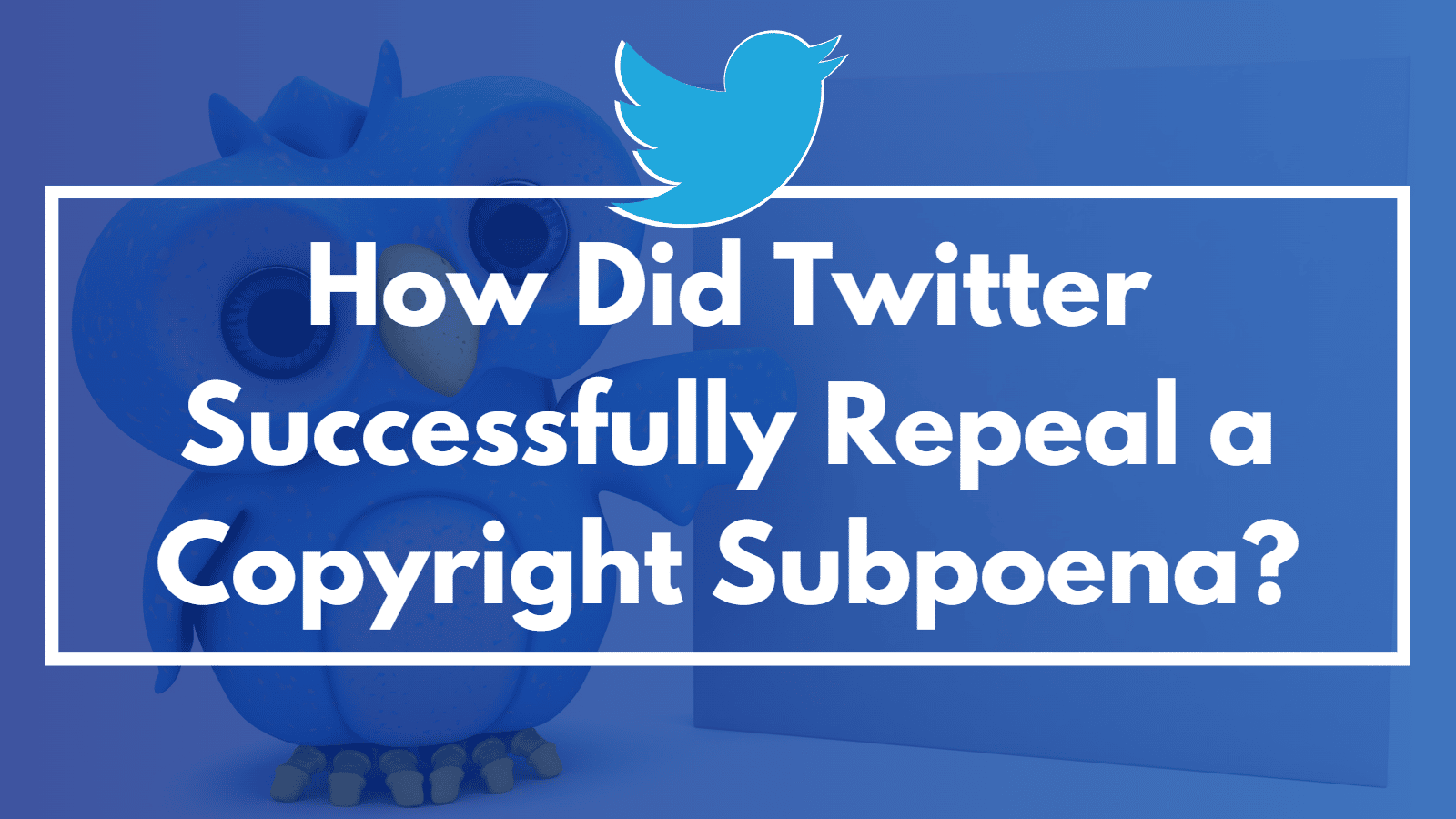 How Did Twitter Successfully Repeal a Copyright Subpoena?